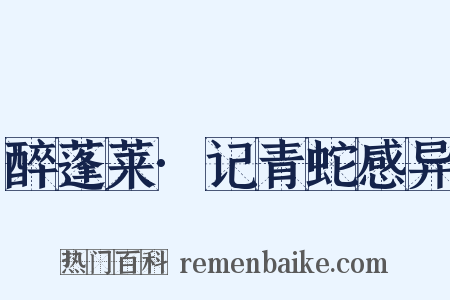 醉蓬莱·记青蛇感异是什么意思的图片